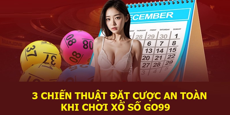 3 chiến thuật đặt cược an toàn khi chơi xổ số Go99