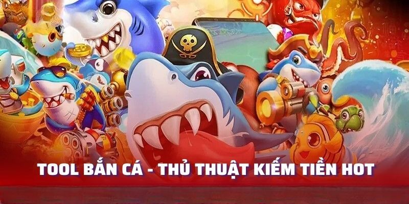 Các tool hack bắn cá ngày càng hữu ích hơn cho ngư thủ