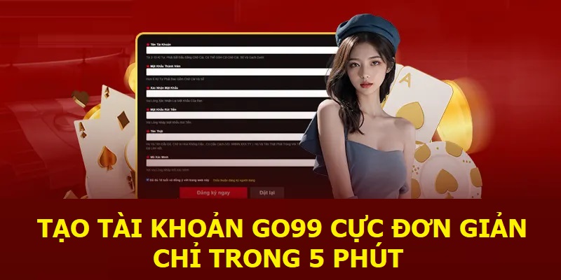 Tạo tài khoản Go99 cực đơn giản chỉ trong 5 phút